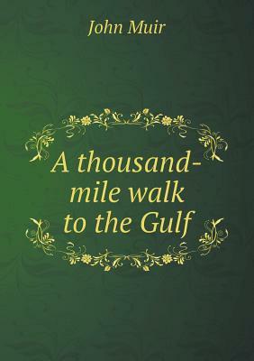 A Thousand-Mile Walk to the Gulf by William Frederic Bade&#768;, Muir John