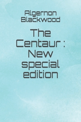 The Centaur: New Special Edition by Algernon Blackwood