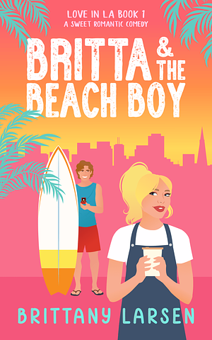 Britta and the Beach Boy: Love in LA by Brittany Larsen