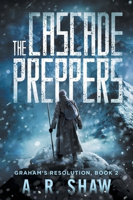 The Cascade Preppers: A Post-Apocalyptic Medical Thriller by A. R. Shaw
