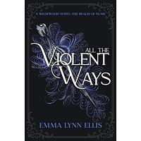 All The Violent Ways: The Realm of Nume by Emma Lynn Ellis