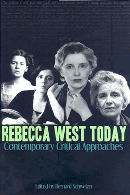 Rebecca West Today: Contemporary Critical Approaches by Bernard Schweizer