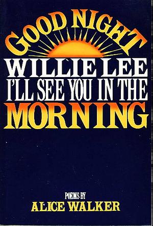 Goodnight Willie Lee, I'll See You in the Morning by Alice Walker