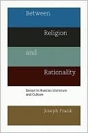 Between Religion and Rationality: Essays in Russian Literature and Culture by Joseph Frank