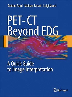 PET-CT Beyond FDG: A Quick Guide to Image Interpretation by Stefano Fanti, Luigi Mansi, Mohsen Farsad