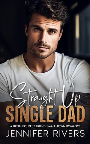 Straight Up Single Dad by Jennifer Rivers, Jennifer Rivers