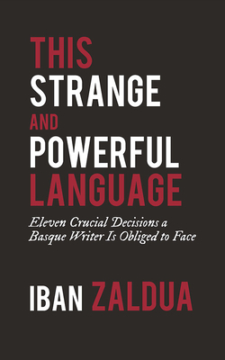 This Strange and Powerful Language: Eleven Crucial Decisions a Basque Writer Is Obliged to Face: Eleven Crucial Decisions a Basque Writer Is Obliged t by Iban Zaldua