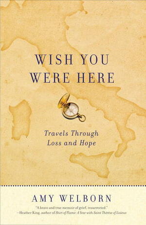 Wish You Were Here: Travels Through Loss and Hope by Amy Welborn