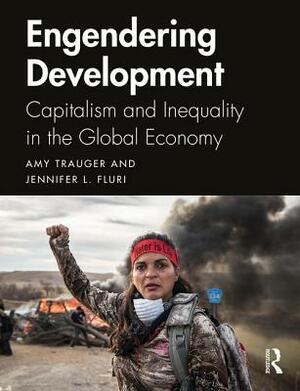 Engendering Development: Capitalism and Inequality in the Global Economy by Amy Trauger, Jennifer L. Fluri