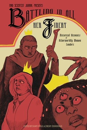 Battling in All Her Finery: Historical Accounts of Otherworldly Women Leaders by Frances Sharp, Patrick Hurley, Shirley Vogel, Ariel Alian Wilson, Matt Moran, Priya Sridhar, Blake Jessop, Justine McGreevy, Elisa A. Bonnin, G. Scott Huggins, Christine Lucas, Nathan Crowder, A. Jones, Dawn Vogel, D.A. Xiaolin Spires, Rhaega Ailani, Leigh Legler, Jeremy Zimmerman, Lin Darrow, A.J. Fitzwater, Leora Spitzer, Mathew Murakami, Alisha A. Knaff, Jennifer R. Povey, L. Chan, Jennifer Lee Rossman, Tais Teng, Aimee Kuzenski