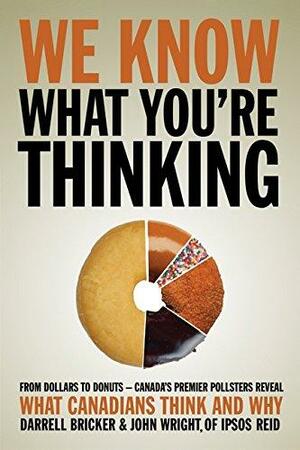 We Know What Youre Thinking by John Wright, Darrell Bricker