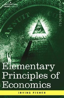 Elementary Principles of Economics by Irving Fisher