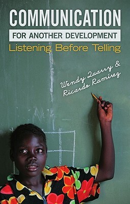 Communication for Another Development: Listening Before Telling by Ricardo Ramirez, Wendy Quarry