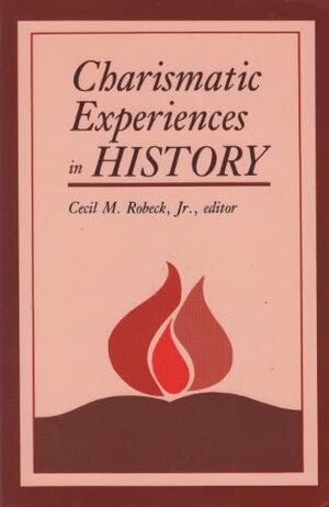 Charismatic Experiences In History by Cecil M. Robeck