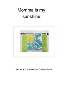 Momma is my sunshine by Courtney Davis