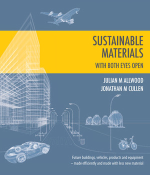 Sustainable Materials - With Both Eyes Open by Jonathan M. Cullen, Julian M. Allwood