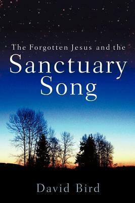 The Forgotten Jesus and the Sanctuary Song by David Bird