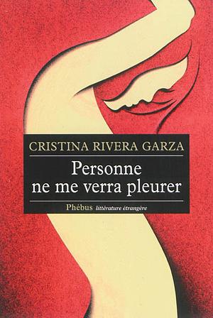 Personne ne me verra pleurer by Cristina Rivera Garza