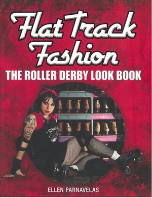 Flat Track Fashion: The Roller Derby Look Book by Ellen Parnavelas