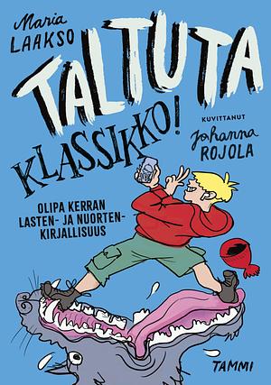 Taltuta klassikko! Olipa kerran lasten- ja nuortenkirjallisuus by Maria Laakso