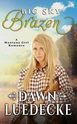 Big Sky Brazen: Second Edition by Dawn Luedecke