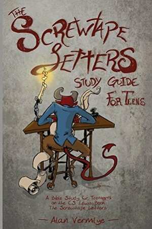 The Screwtape Letters Study Guide for Teens: A Bible Study for Teenagers on the C.S. Lewis Book The Screwtape Letters by Alan Vermilye