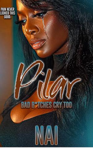 Pilar:Bad B*tches Cry Too: An Urban Romance Standalone by NAI