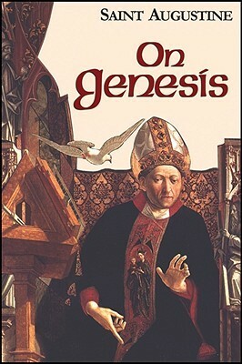 On Genesis/A Refutation of the Manichees/The Unfinished Literal Meaning of Genesis (Works of St Augustine 1) by Boniface Ramsey, Edmund Hill, Saint Augustine of Hippo