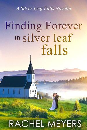 Finding Forever in Silver Leaf Falls by Rachel Meyers