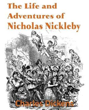 The Life and Adventures of Nicholas Nickleby by Charles Dickens