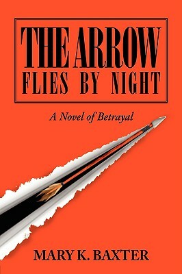 The Arrow Flies by Night: A Novel of Betrayal by Mary K. Baxter