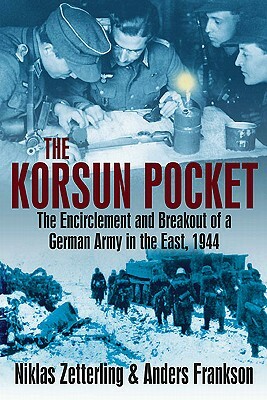 The Korsun Pocket: The Encirclement and Breakout of a German Army in the East, 1944 by Niklas Zetterling, Anders Frankson