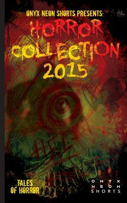 Onyx Neon Shorts Presents: Horror Collection - 2015 by Jeremy Thompson, Elizabeth Myrrdin, Tracy Fahey