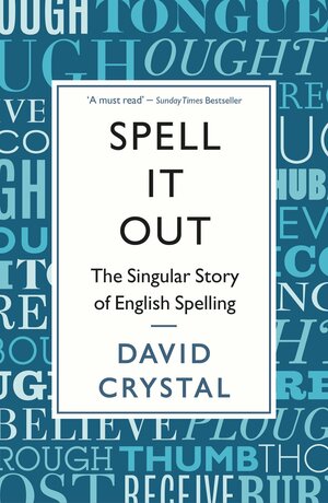 Spell It Out: The Singular Story of English Spelling by David Crystal