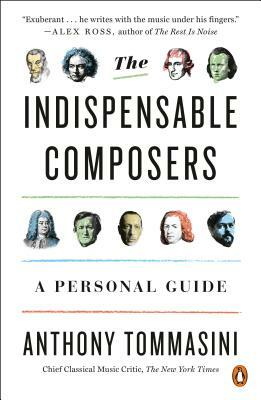 The Indispensable Composers: A Personal Guide by Anthony Tommasini