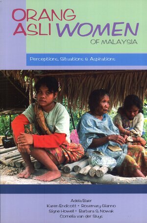Orang Asli Women of Malaysia: Perceptions, Situations & Aspirations by Karen Endicott, Adela Baer, Cornelia van der Sluys, Barbara S. Nowak, Signe Howell, Rosemary Gianno