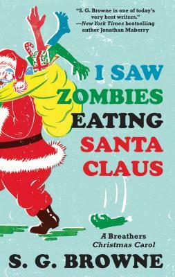I Saw Zombies Eating Santa Claus: A Breathers Christmas Carol by S. G. Browne