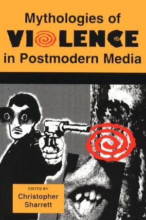 Mythologies of Violence in Postmodern Media by Lianne McLarty, Mark Gallagher, William Luhr, Julian Stringer, Annalee Newitz, Frank P. Tomasulo, Ken Morrison, Barry Keith Grant, Tony Williams, Elayne Rapping, Ilsa J. Bick, Philip L. Simpson, Christopher Sharrett, Martin Rubin, Mark Pizzato, Jane Caputi, Jane Smith, Susan Crutchfield