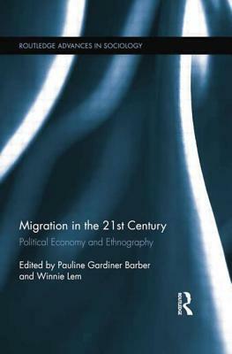 Migration in the 21st Century: Political Economy and Ethnography by 