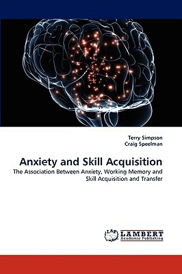 Anxiety and Skill Acquisition by Craig Speelman, Terry Simpson