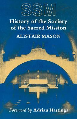 History of the Society of the Sacred Mission by Alistair Mason