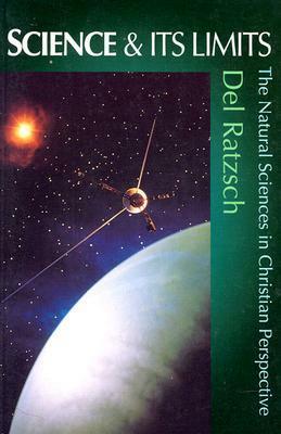 Science Its Limits: The Natural Sciences in Christian Perspective by Del Ratzsch