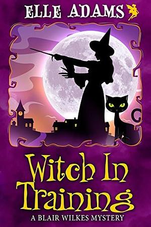 Witch in Training by Elle Adams