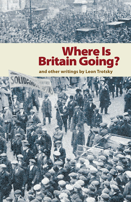 Where Is Britain Going?: And Other Writings by Leon Trotsky by Leon Trotsky