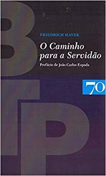O Caminho para a Servidão by Friedrich A. Hayek, João Carlos Espada