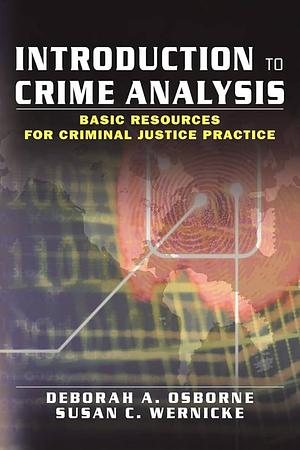 Introduction to Crime Analysis: Basic Resources for Criminal Justice Practice by Deborah Osborne, Susan Wernicke