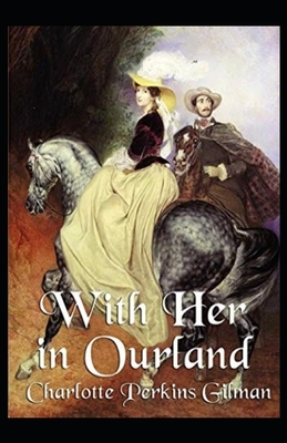 With Her in Ourland Illustrated by Charlotte Perkins Gilman