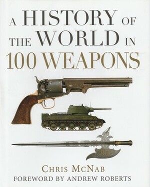 A History of the World in 100 Weapons by Chris McNab