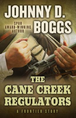 The Cane Creek Regulators: A Frontier Story by Johnny D. Boggs