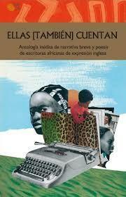 Ellas (también) cuentan : antología inédita de narrativa breve y poesía de escritoras africanas de expresión inglesa by Federico Vivanco